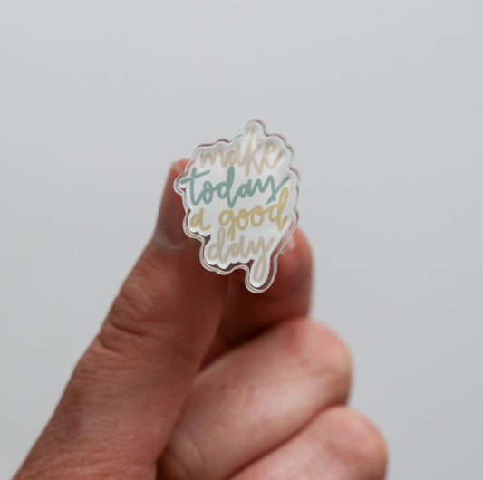 Make Today a Good Day Acrylic Pin