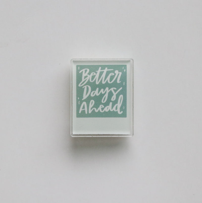 Better Days Ahead Acrylic Pin